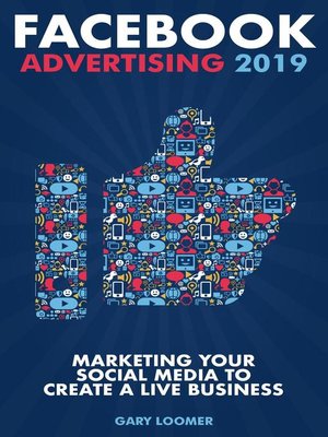 cover image of Facebook Advertising 2019 Marketing your Social Media to Create a Live Business